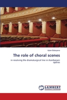 The role of choral scenes: in resolving the dramaturgical line in Azerbaijani operas 620551320X Book Cover