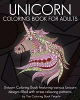 Unicorn Coloring Book for Adults: Unicorn Coloring Book Featuring Various Unicorn Designs Filled with Stress Relieving Patterns. 1535176164 Book Cover