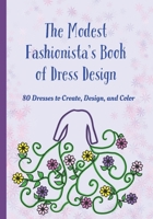 The Modest Fashionista's Book of Dress Design: 80 Dresses to Create, Design, and Color! B0C6VZ3VKS Book Cover