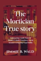 The Mortician True story: Uncovering Lamb Funeral Home's Unholy Practices, David Sconce's Gripping Legal Battle B0FBLC5YZP Book Cover