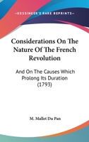 Considerations On The Nature Of The French Revolution: And On The Causes Which Prolong Its Duration ... 1165897776 Book Cover
