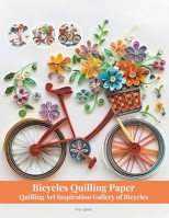 Bicycles Quilling Paper: Quilling Art Inspiration Gallery of Bicycles B0FDPZV53T Book Cover