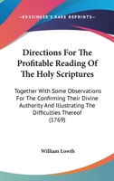 Directions for the Profitable Reading of the Holy Scriptures. Together With Some Observations for the Confirming Their Divine Authority, and Illustrating the Difficulties Thereof. By William Lowth, 1140680935 Book Cover