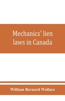 Mechanics' lien laws in Canada: with the acts of Alberta, British Columbia, Manitoba, New Brunswick, Nova Scotia, Ontario, and Saskatchewan, relating thereto, and annotations and forms of proceedings  9353860385 Book Cover