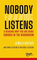 NOBODY F###ING LISTENS: 6 REASONS WHY YOU ARE BEING IGNORED IN THE BOARDROOM 1763566811 Book Cover