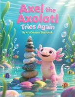 Axel the Axolotl Tries Again: A Sweet Children’s Story About Perseverance, Patience, and Never Giving Up (Axel the Axolotl Social-Emotional Learning Series) B0GSQ3XMXT Book Cover