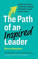 The Path of an Inspired Leader: Inspire Greatness, Lead with Integrity, and Build a Loyal Team Culture 1774586401 Book Cover
