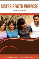 Sister's with Purpose: I Am My Sister's Keeper 1530854601 Book Cover