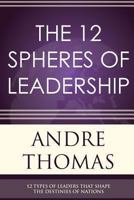 The 12 Spheres of Leadership: The 12 Types of Leaders That Shape the Destinies of Nations 0986887854 Book Cover