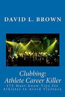 Clubbing: Athlete Career Killer: 175 Must-know Tips for Athletes to Avoid Violence 0982664109 Book Cover