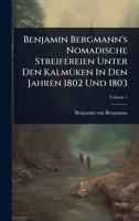 Benjamin Bergmann's Nomadische Streifereien Unter Den KalmÃ1/4ken In Den Jahren 1802 Und 1803 1024496732 Book Cover