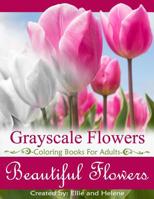 Beautiful Flowers Grayscale Coloring Books: Grayscale Coloring Books for Adults, Flower Coloring Books for Relaxation & Stress Relief 1548724998 Book Cover