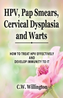 HPV, Pap Smears, Cervical Dysplasia and Warts: How to Treat Hpv Effectively and Develop Immunity to It 1959323008 Book Cover