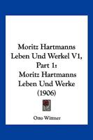 Moritz Hartmanns Leben Und Werkel V1, Part 1: Moritz Hartmanns Leben Und Werke (1906) 1160749957 Book Cover