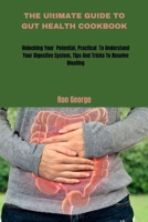 THE UltIMATE GUIDE TO GUT HEALTH COOKBOOK: Unlocking your Potential, Practical To Understand Your Digestive System, Tips And Tricks To Resolve Bloating B0CSKSYS1Y Book Cover