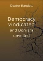 Democracy Vindicated and Dorrism Unveiled 143682009X Book Cover