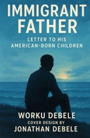 IMMIGRANT FATHER: LETTER TO HIS AMERICAN-BORN CHILDREN B0FBJM2MMV Book Cover