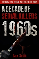 1960s - A Decade of  Serial Killers: The Most Evil Serial Killers of the 1960s (American Serial Killer Antology by Decade) B084WKLTGB Book Cover