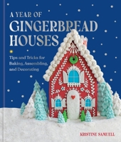 A Year of Gingerbread Houses: Tips and Tricks for Baking, Assembling, and Decorating 1454961880 Book Cover
