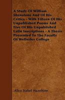 A Study of William Shenstone and of His Critics, With Fifteen of His Unpublished Poems and Five of His Unpublished Latin Inscriptions 1445549832 Book Cover