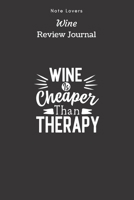 Wine Is Cheaper Than Therapy - Wine Review Journal: Wine Maker Gifts Space to Write In 120 Wine Reviews Notes Rate Aroma, Taste, Appearance & More 169265179X Book Cover