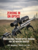 Zeroing in on Optics: Professional Firearm Optics Training for the Modern Shooter 1039181163 Book Cover