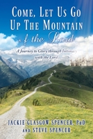 Come, Let Us Go Up the Mountain of the Lord: A Journey to Glory through Intimacy with the Lord 1662869398 Book Cover
