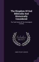 The Kingdom Of God Biblically And Historically Considered: The Tenth Series Of The Cunningham Lectures 1347789693 Book Cover