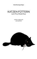Katzen f?ttern nach Prey Model Raw: einfach, artgerecht und nat?rlich 3756204073 Book Cover