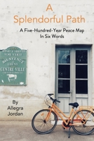 A Splendorful Path: A Five-Hundred-Year Peace Map in Six Words B08JDTR3MZ Book Cover