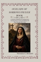 Our Lady of Sorrows Prayer Book: A Catholic Companion for Seeking Grace, Drawing Closer to God, and Walking with Mary Through Life’s Trials B0HHJNX6ZL Book Cover
