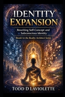 Identity Expansion: Rewriting Self-Concept and Subconscious Identity (Reality Architect Series) B0GTMNHB73 Book Cover