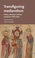 Transfiguring Medievalism: Poetry, Attention, and the Mysteries of the Body 152614865X Book Cover