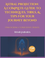 Astral Projection: Techniques, Tools, & Tips For Your Journey Beyond: Unlocking Conscious Travel B0FMMZWPCS Book Cover