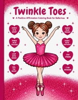 Twinkle Toes: A Positive Affirmation Coloring Book for Ballerinas B0HBHMYFHH Book Cover