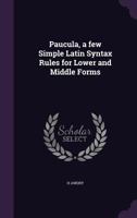 Paucula, a Few Simple Latin Syntax Rules for Lower and Middle Forms 1356134637 Book Cover