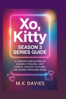 XO, Kitty Season 3 Series Guide.v: A Complete Breakdown of Season 3 Trailers, Cast Cameos, Episode Plotlines, and Behind-the-Scenes Magic. B0GWY1VFT9 Book Cover