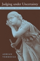 Judging Under Uncertainty: An Institutional Theory of Legal Interpretation 0674022106 Book Cover