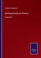 Rechtsgeschichte der Wetterau: Erster Band 3752538848 Book Cover