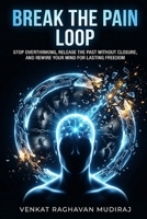 Break the Pain Loop: Stop Overthinking, Release the Past Without Closure, and Rewire Your Mind for Lasting Freedom B0GVSGBYHL Book Cover