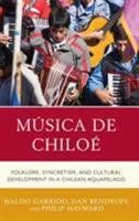 M�sica de Chilo�: Folklore, Syncretism, and Cultural Development in a Chilean Aquapelago 1498528856 Book Cover