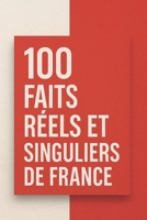 100 Faits Réels et Singuliers de France (French Edition) B0G6TC1YGS Book Cover