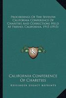 Proceedings Of The Seventh California Conference Of Charities And Corrections Held At Fresno, California, 1915 0548586314 Book Cover
