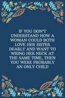 If You Don’t Understand How A Woman Could Both Love Her Sister Dearly And Want To Wring Her Neck At The Same Time, Then You Were Probably An Only ... Lined Writing Paper | Best Gift For Sister 1672347831 Book Cover