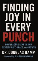 Finding Joy In Every Punch: How Leaders Lean in and Develop Grit, Grace, and Growth B0FJMFJJKF Book Cover