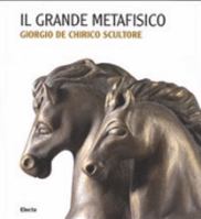 IL GRANDE METAFISICO: GIORGIO DE CHIRICO SCULTORE 8837029004 Book Cover