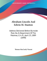 Abraham Lincoln and Edwin M. Stanton: Address Delivered Before Burnside Post, No. 8, Department of the Potomac, G. A. R., April 25, 1889 0548870276 Book Cover