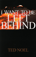I Want to be Left Behind 0972599606 Book Cover