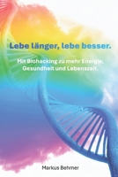 Lebe länger, lebe besser.: Mit Biohacking zu mehr Energie, Gesundheit und Lebenszeit. (German Edition) B0FKRZ9YX1 Book Cover