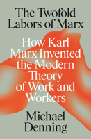 The Twofold Labors of Marx: How Karl Marx Invented the Modern Theory of Work and Workers 1836744811 Book Cover